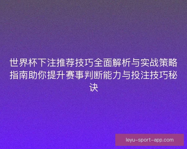 世界杯下注推荐技巧全面解析与实战策略指南助你提升赛事判断能力与投注技巧秘诀